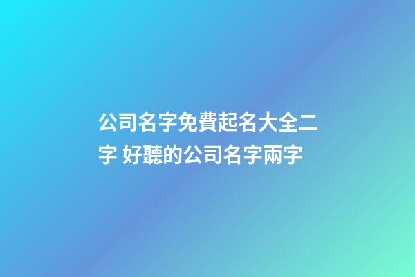 公司名字免費起名大全二字 好聽的公司名字兩字-第1張-公司起名-玄機派